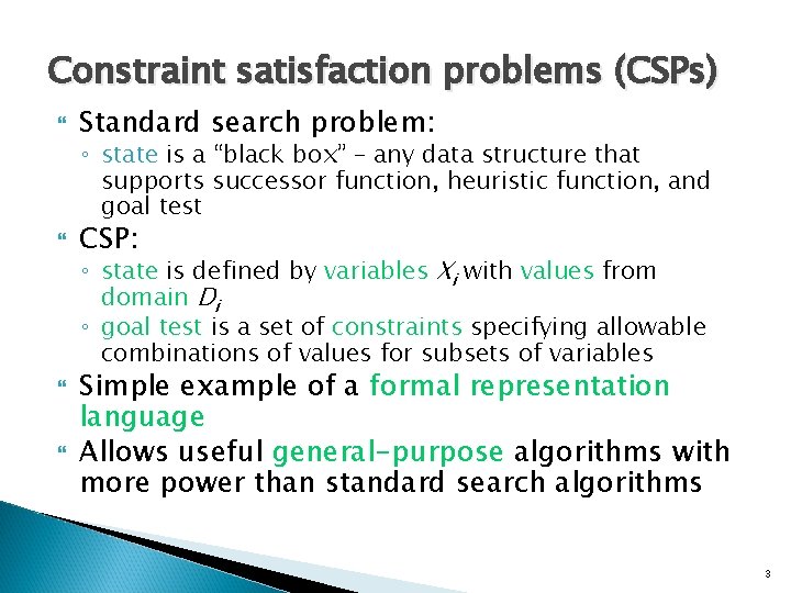 Constraint satisfaction problems (CSPs) Standard search problem: ◦ state is a “black box” –