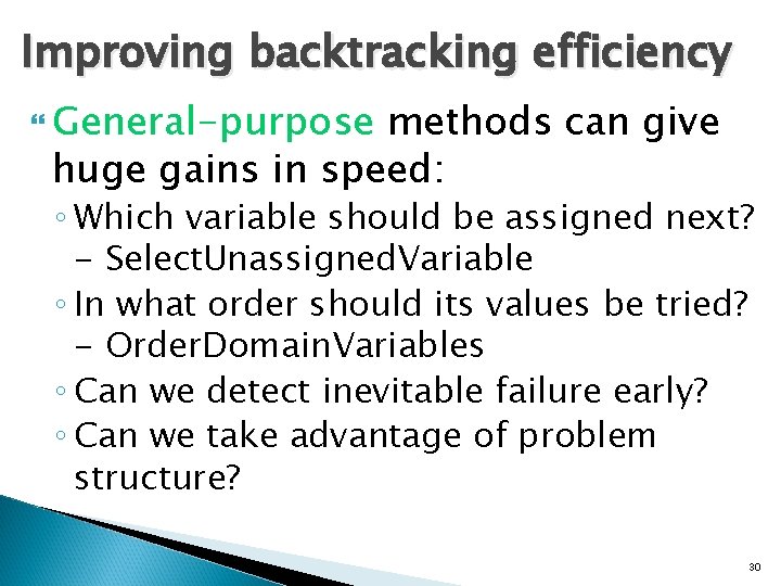 Improving backtracking efficiency General-purpose methods can give huge gains in speed: ◦ Which variable