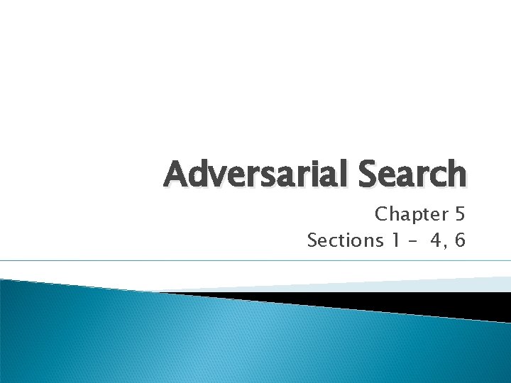 Adversarial Search Chapter 5 Sections 1 – 4, 6 