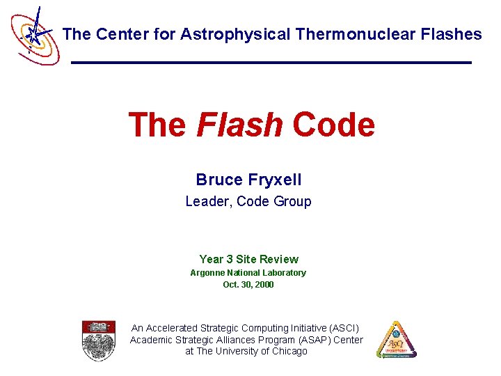 The Center for Astrophysical Thermonuclear Flashes The Flash Code Bruce Fryxell Leader, Code Group