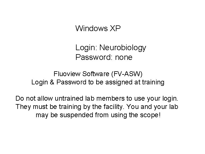 Windows XP Login: Neurobiology Password: none Fluoview Software (FV-ASW) Login & Password to be