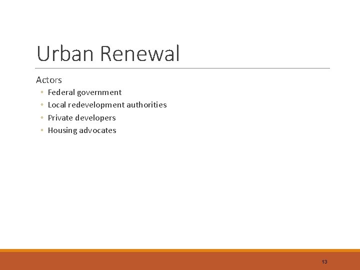 Urban Renewal Actors ◦ ◦ Federal government Local redevelopment authorities Private developers Housing advocates