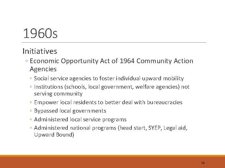 1960 s Initiatives ◦ Economic Opportunity Act of 1964 Community Action Agencies ◦ Social