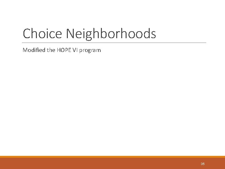 Choice Neighborhoods Modified the HOPE VI program 35 