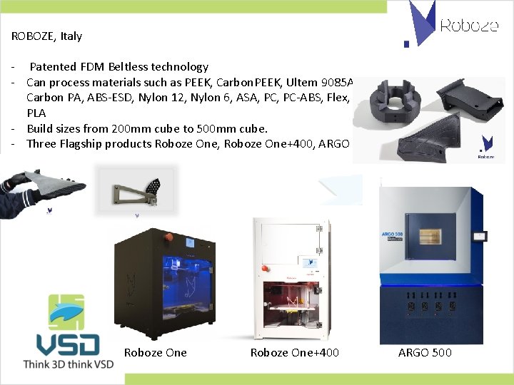 ROBOZE, Italy - Patented FDM Beltless technology - Can process materials such as PEEK,