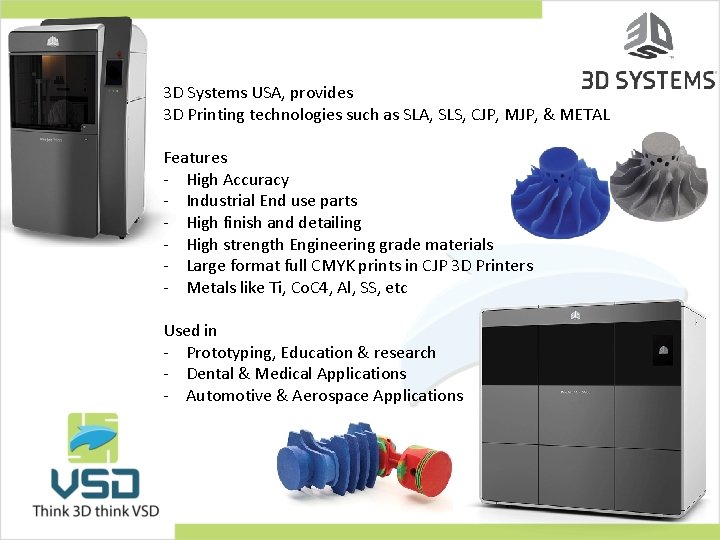 3 D Systems USA, provides 3 D Printing technologies such as SLA, SLS, CJP,