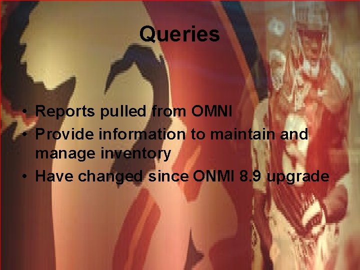 Queries • Reports pulled from OMNI • Provide information to maintain and manage inventory