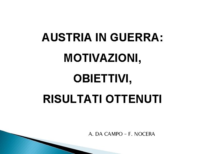 AUSTRIA IN GUERRA: MOTIVAZIONI, OBIETTIVI, RISULTATI OTTENUTI A. DA CAMPO – F. NOCERA 