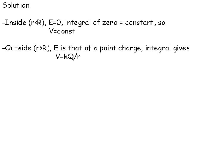 Solution -Inside (r<R), E=0, integral of zero = constant, so V=const -Outside (r>R), E