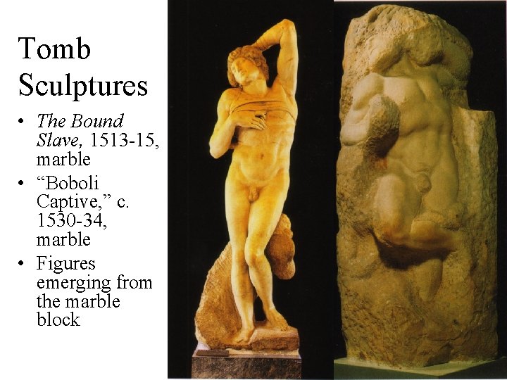 Tomb Sculptures • The Bound Slave, 1513 -15, marble • “Boboli Captive, ” c. Tomb Sculptures • The Bound Slave, 1513 -15, marble • “Boboli Captive, ” c.