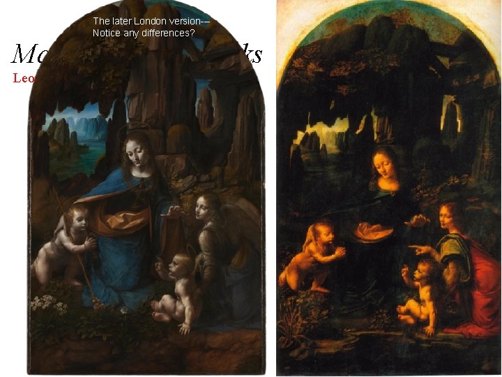 The later London version--Notice any differences? Madonna of the Rocks Leonardo da Vinci •