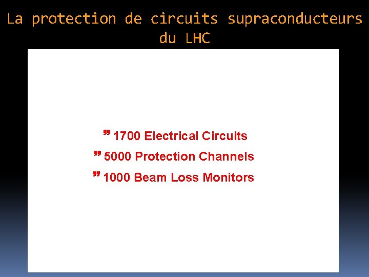 La protection de circuits supraconducteurs du LHC 1700 Electrical Circuits 5000 Protection Channels 1000