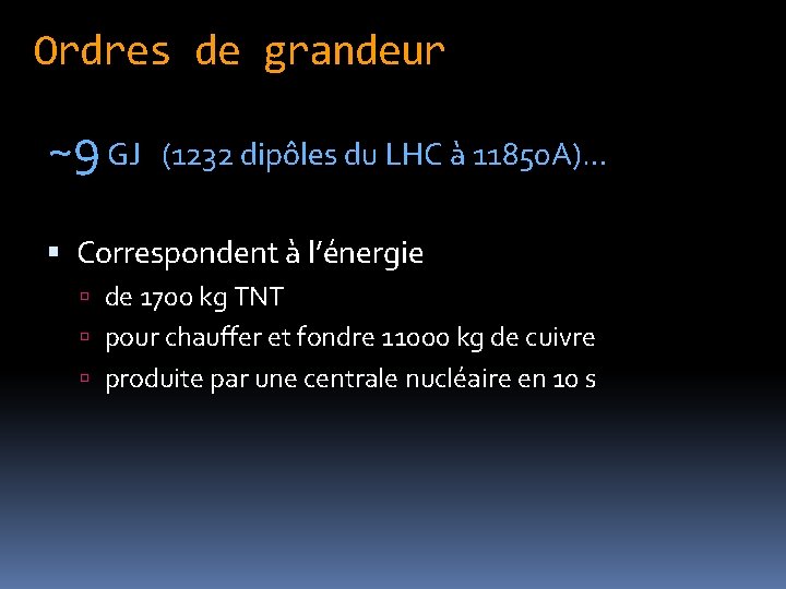 Ordres de grandeur ~9 GJ (1232 dipôles du LHC à 11850 A)… Correspondent à