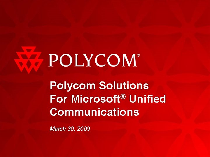 Polycom Solutions For Microsoft® Unified Communications March 30, 2009 