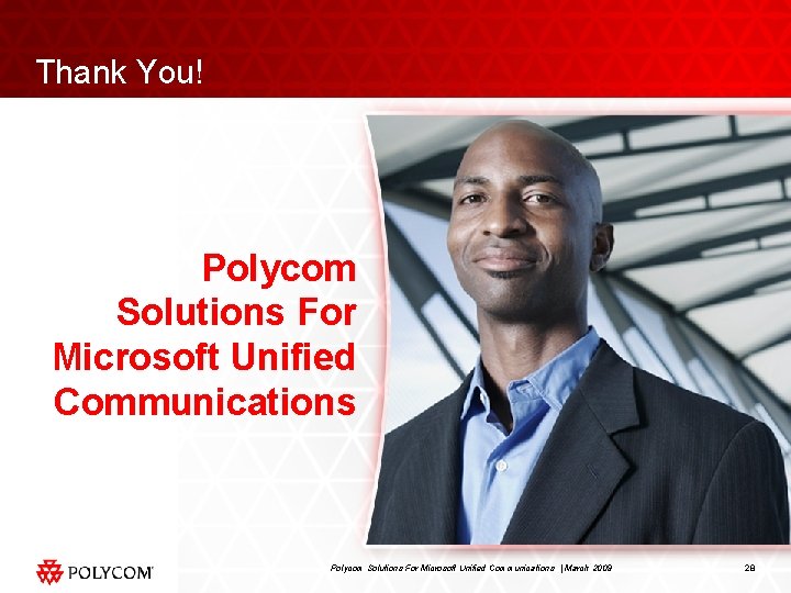 Thank You! Polycom Solutions For Microsoft Unified Communications | March 2009 28 