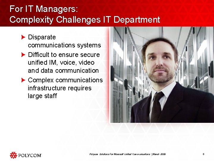 For IT Managers: Complexity Challenges IT Department Disparate communications systems Difficult to ensure secure