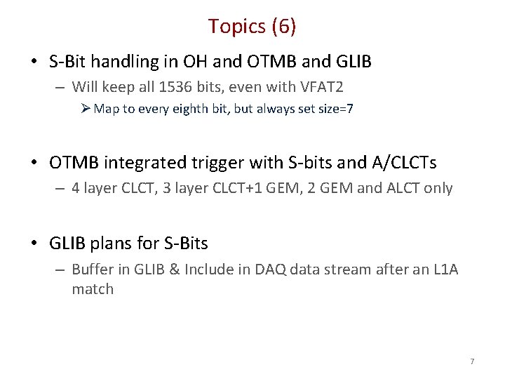 Topics (6) • S-Bit handling in OH and OTMB and GLIB – Will keep