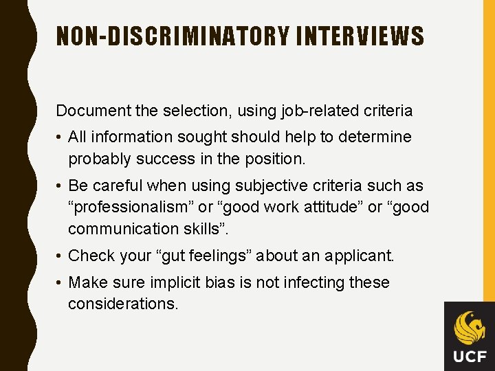 NON-DISCRIMINATORY INTERVIEWS Document the selection, using job-related criteria • All information sought should help