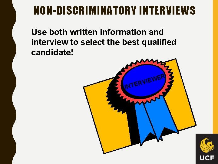 NON-DISCRIMINATORY INTERVIEWS Use both written information and interview to select the best qualified candidate!