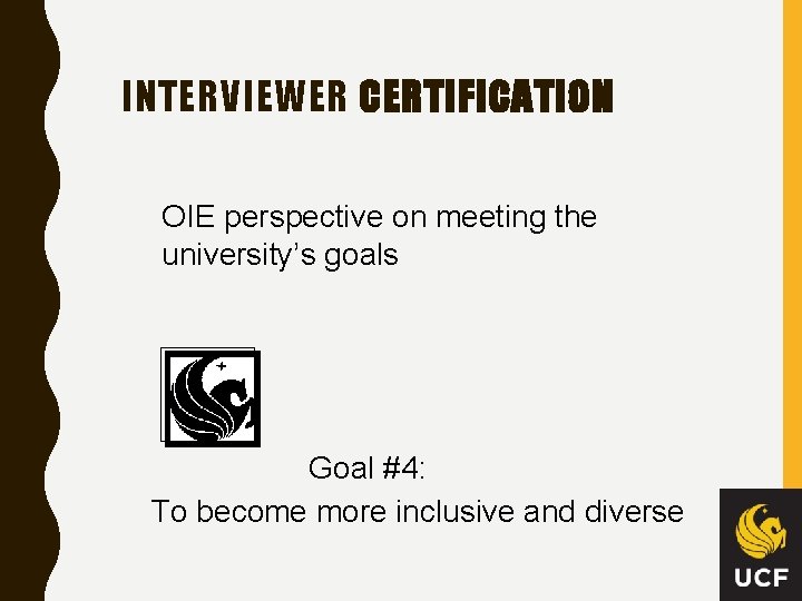 INTERVIEWER CERTIFICATION OIE perspective on meeting the university’s goals Goal #4: To become more