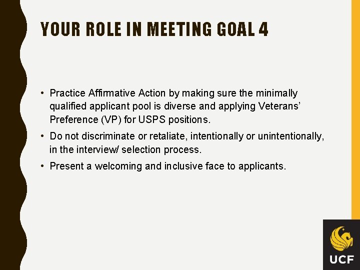 YOUR ROLE IN MEETING GOAL 4 • Practice Affirmative Action by making sure the