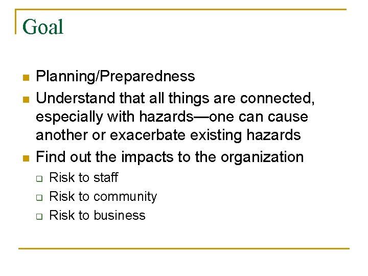 Goal n n n Planning/Preparedness Understand that all things are connected, especially with hazards—one