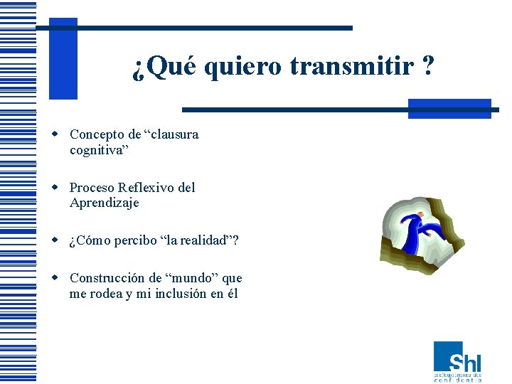 ¿Qué quiero transmitir ? w Concepto de “clausura cognitiva” w Proceso Reflexivo del Aprendizaje ¿Qué quiero transmitir ? w Concepto de “clausura cognitiva” w Proceso Reflexivo del Aprendizaje