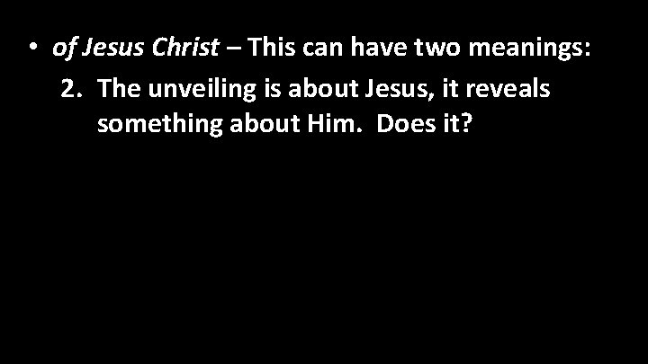  • of Jesus Christ – This can have two meanings: 2. The unveiling