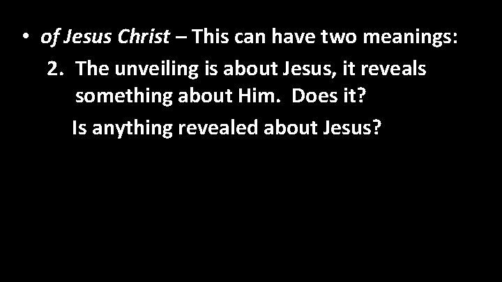  • of Jesus Christ – This can have two meanings: 2. The unveiling
