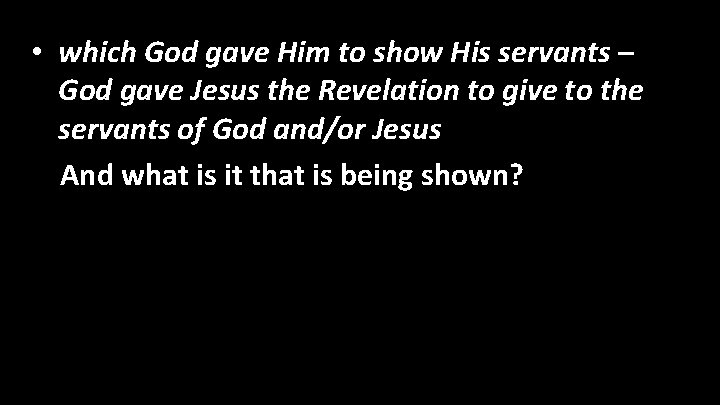  • which God gave Him to show His servants – God gave Jesus
