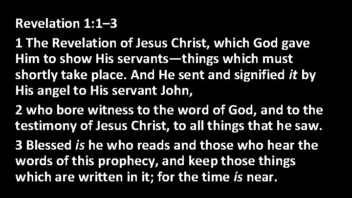 Revelation 1: 1– 3 1 The Revelation of Jesus Christ, which God gave Him