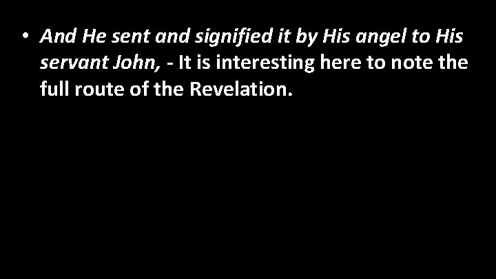  • And He sent and signified it by His angel to His servant