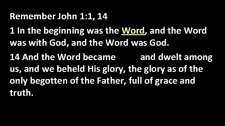 Remember John 1: 1, 14 1 In the beginning was the Word, and the