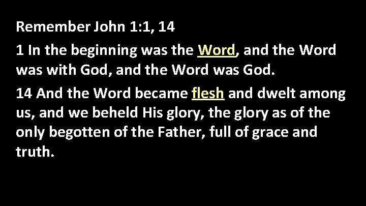 Remember John 1: 1, 14 1 In the beginning was the Word, and the