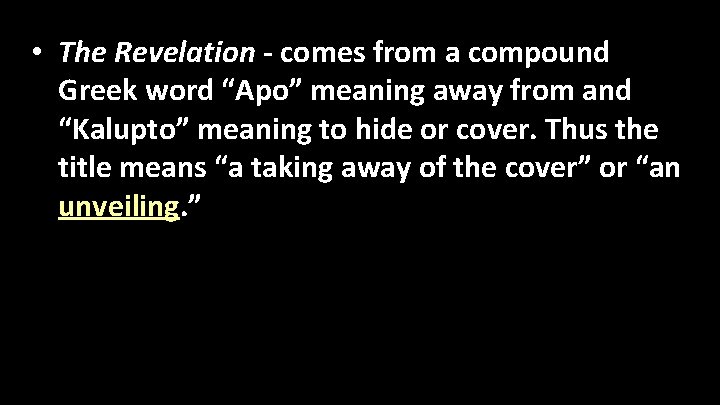  • The Revelation - comes from a compound Greek word “Apo” meaning away