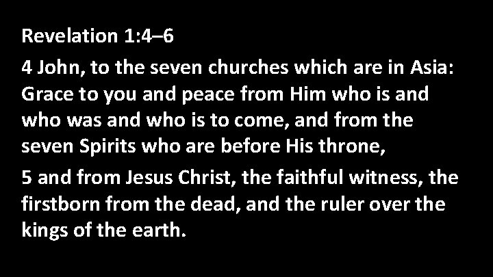 Revelation 1: 4– 6 4 John, to the seven churches which are in Asia: