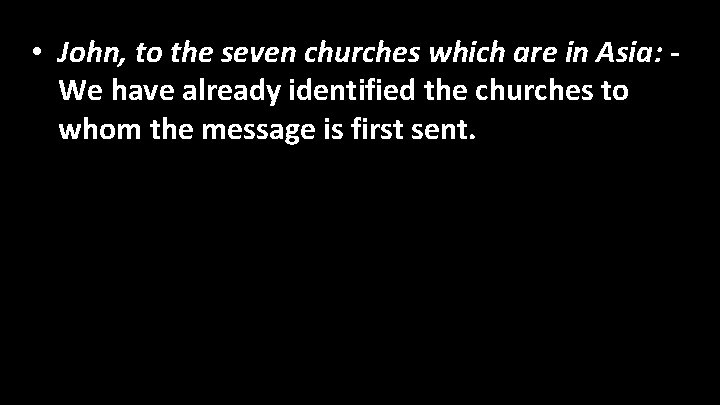  • John, to the seven churches which are in Asia: We have already