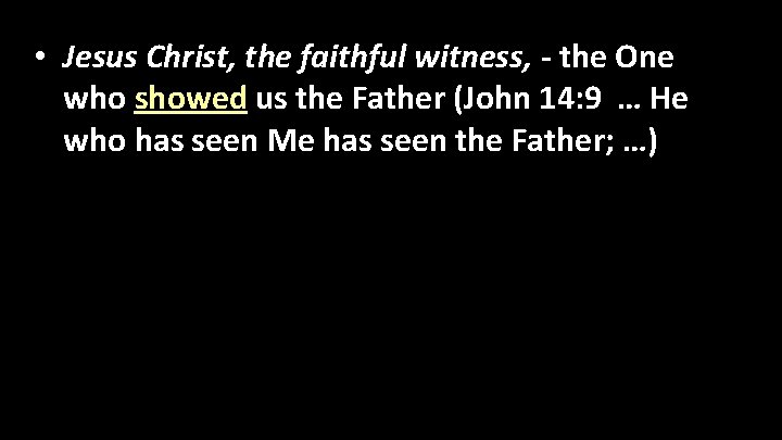  • Jesus Christ, the faithful witness, - the One who showed us the