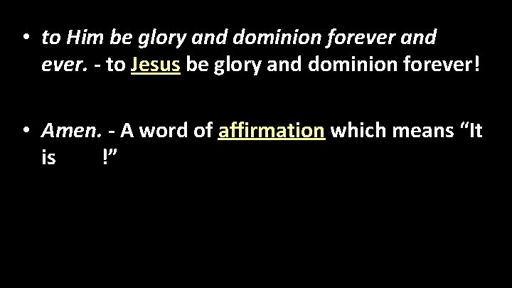  • to Him be glory and dominion forever and ever. - to Jesus
