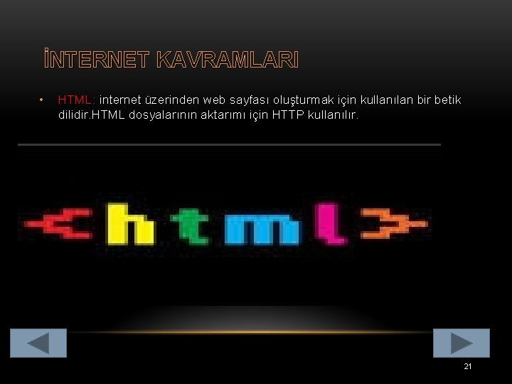 İNTERNET KAVRAMLARI • HTML: internet üzerinden web sayfası oluşturmak için kullanılan bir betik dilidir.