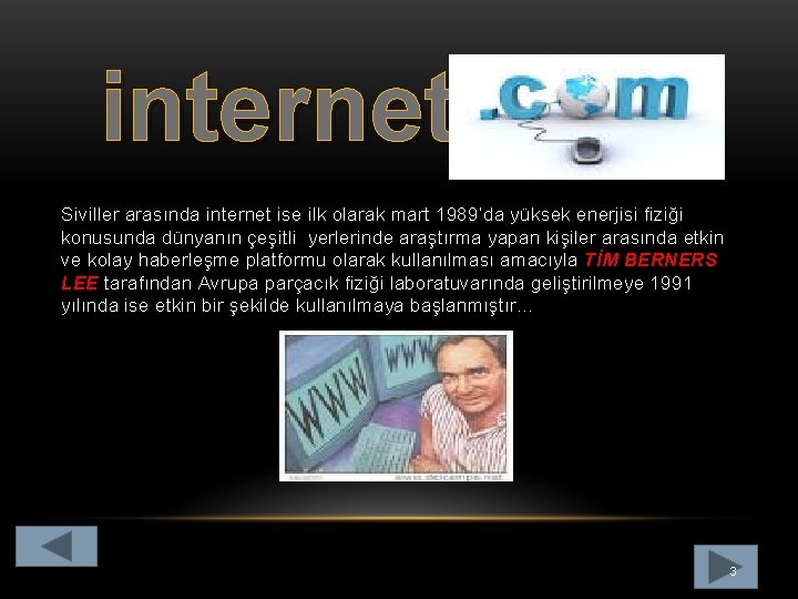internet Siviller arasında internet ise ilk olarak mart 1989’da yüksek enerjisi fiziği konusunda dünyanın