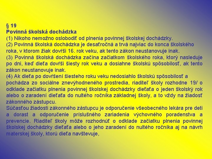 § 19 Povinná školská dochádzka (1) Nikoho nemožno oslobodiť od plnenia povinnej školskej dochádzky.