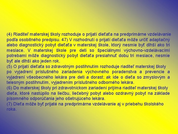 (4) Riaditeľ materskej školy rozhoduje o prijatí dieťaťa na predprimárne vzdelávanie podľa osobitného predpisu.