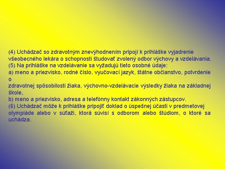 (4) Uchádzač so zdravotným znevýhodnením pripojí k prihláške vyjadrenie všeobecného lekára o schopnosti študovať