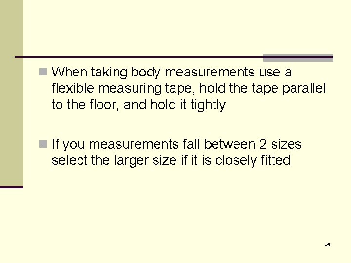 n When taking body measurements use a flexible measuring tape, hold the tape parallel