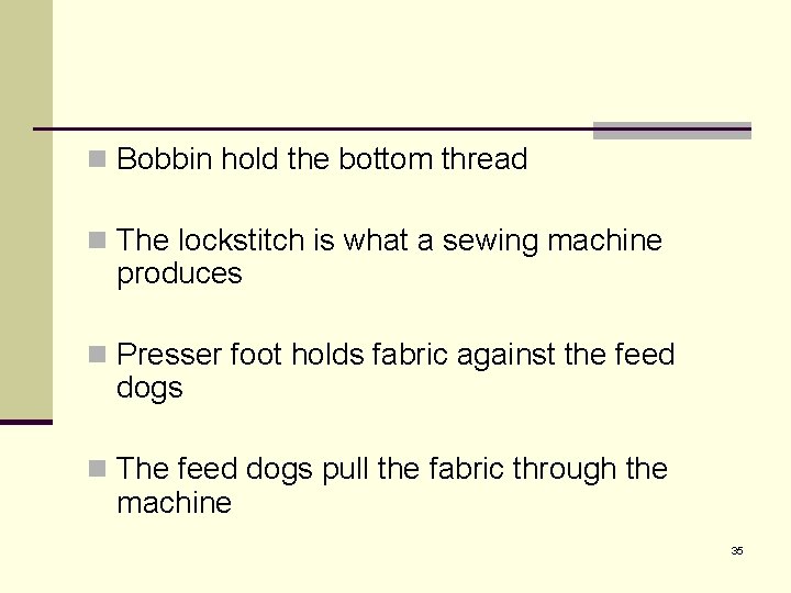 n Bobbin hold the bottom thread n The lockstitch is what a sewing machine
