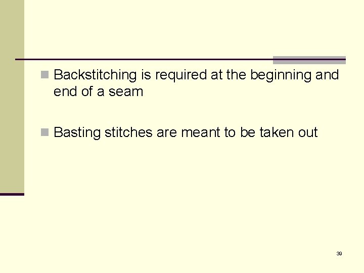 n Backstitching is required at the beginning and end of a seam n Basting