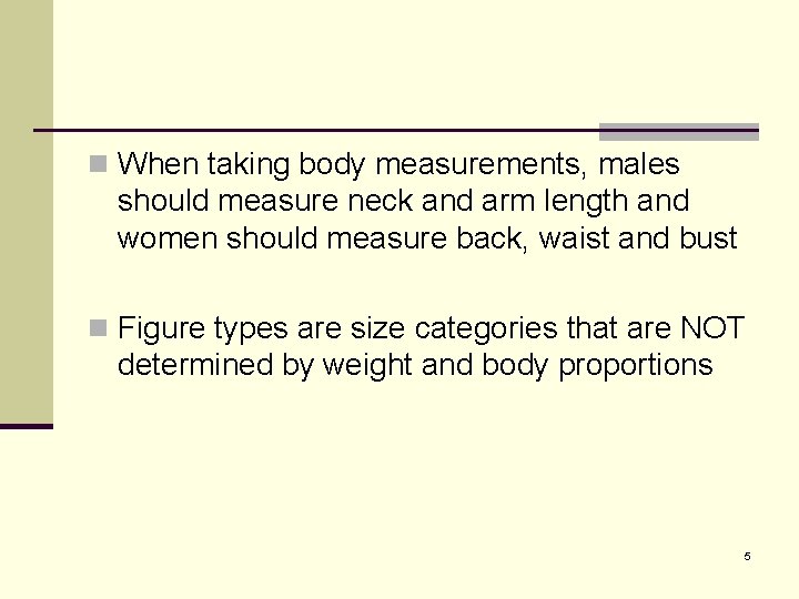 n When taking body measurements, males should measure neck and arm length and women