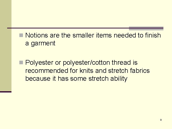 n Notions are the smaller items needed to finish a garment n Polyester or