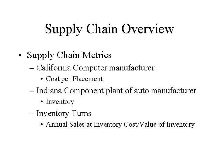 Supply Chain Overview • Supply Chain Metrics – California Computer manufacturer • Cost per